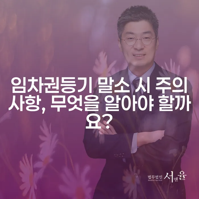임차권등기 말소 시 주의사항, 무엇을 알아야 할까요?